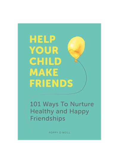 Buy Help Your Child Make Friends: 101 Ways to Nurture Healthy and Happy Friendships Paperback in UAE