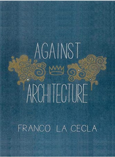 Buy Against Architecture by Cecla, Franco La - O'Mahony, Mairin Paperback in UAE