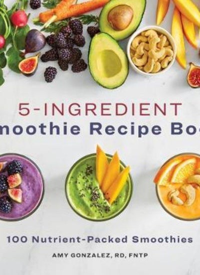 Buy 5-Ingredient Smoothie Recipe Book  100 Nutrient-Packed Smoothies Gonzalez Amy in UAE