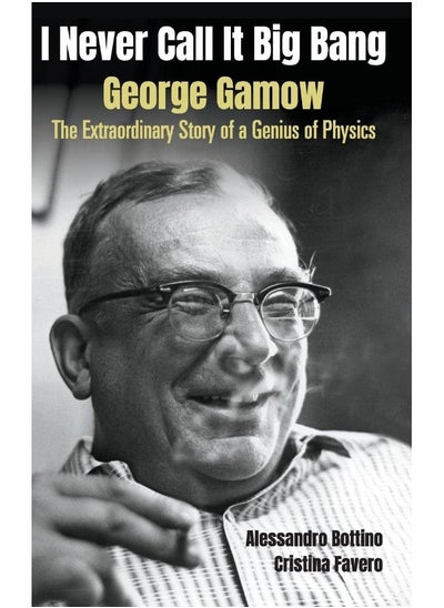 اشتري I Never Call It Big Bang - George Gamow: The Extraordinary Story Of A Genius Of Physics في الامارات