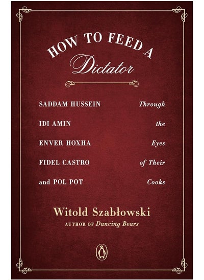 Buy How To Feed A Dictator: Saddam Hussein, Idi Amin, Enver Hoxha, Fidel Castro, and Pol Pot Through the Eyes of Their Cooks in UAE