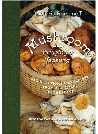 اشتري Mushroom Foraging and Feasting: Recollections and Recipes From a Lifetime on the Hunt في الامارات