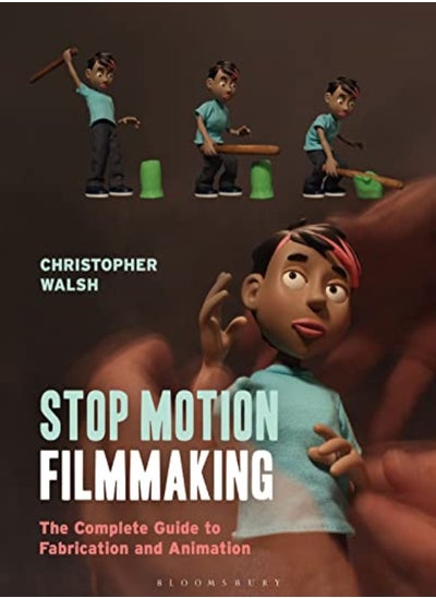 Buy Stop Motion Filmmaking The Complete Guide To Fabrication And Animation in UAE