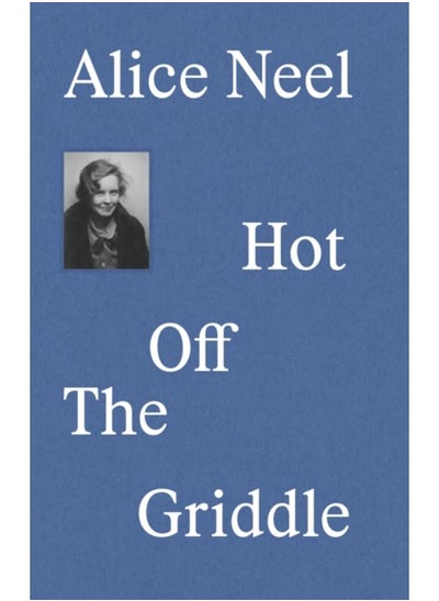 اشتري Alice Neel : Hot Off the Griddle في الامارات