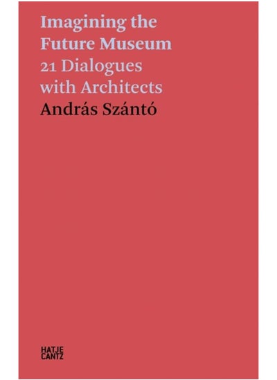 اشتري Andras Szanto: Imagining the Future Museum : 21 Dialogues with Architects في الامارات