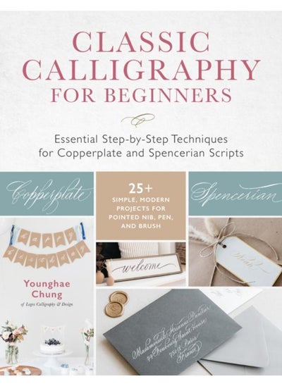 Buy Classic Calligraphy for Beginners : Essential Step-by-Step Techniques for Copperplate and Spencerian Scripts - 25+ Simple, Modern Projects for Pointed Nib, Pen, and Brush in UAE