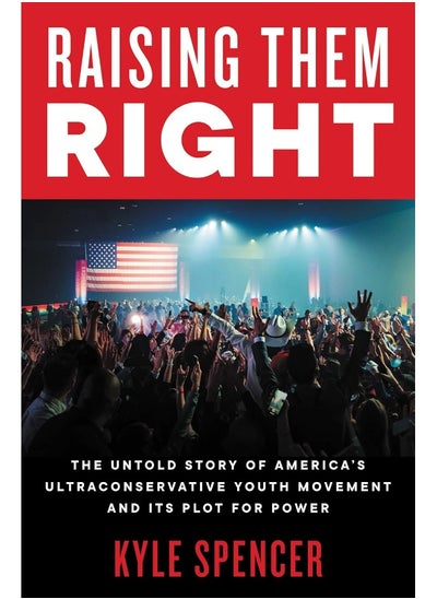 Buy Raising Them Right: The Untold Story of America's Ultraconservative Youth Movement and Its Plot for Power in UAE