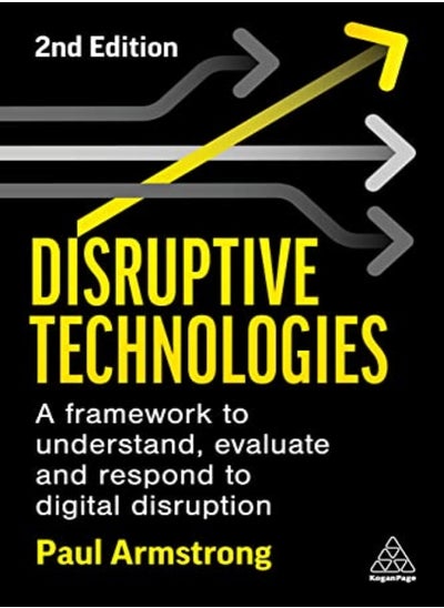 Buy Disruptive Technologies A Framework To Understand Evaluate And Respond To Digital Disruption by Armstrong, Paul Paperback in UAE