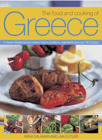 Buy The Food and Cooking of Greece : A Classic Mediterranean Cuisine: History, Traditions, Ingredients and Over 160 Recipes in UAE