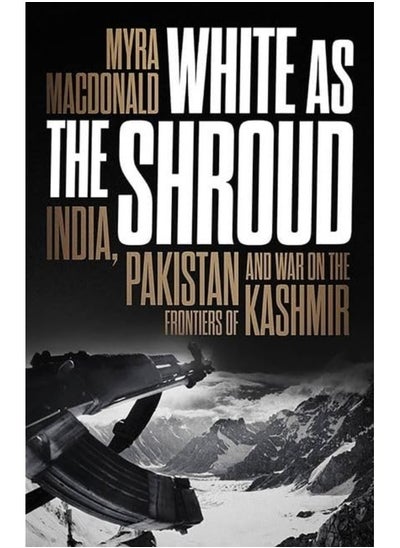 اشتري White as the Shroud: India, Pakistan and War on the Frontiers of Kashmir في الامارات