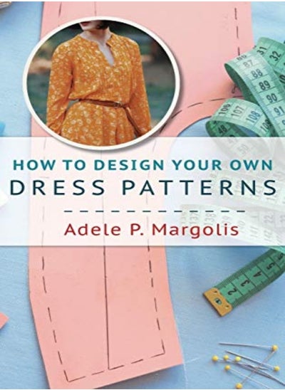 How To Design Your Own Dress Patterns A Primer In Pattern Making For