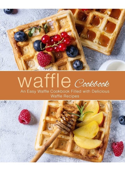 Buy Waffle Cookbook: An Easy Waffle Cookbook Filled with Delicious Waffle Recipes in UAE