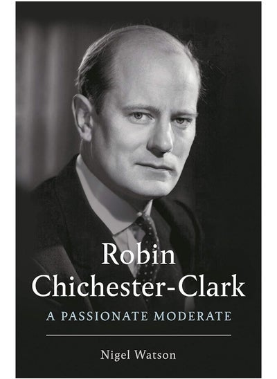 اشتري Robin Chichester-Clark: A Passionate Moderate في الامارات