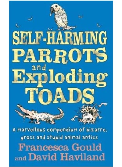 Buy Self-harming Parrots and Exploding Toads: Bk. 3: A Marvellous Compendium of Bizarre, Gross and Stupi in UAE