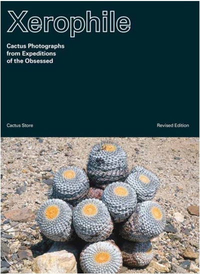 Buy Xerophile : Cactus Photographs from Expeditions of the Obsessed Revised Edition in UAE