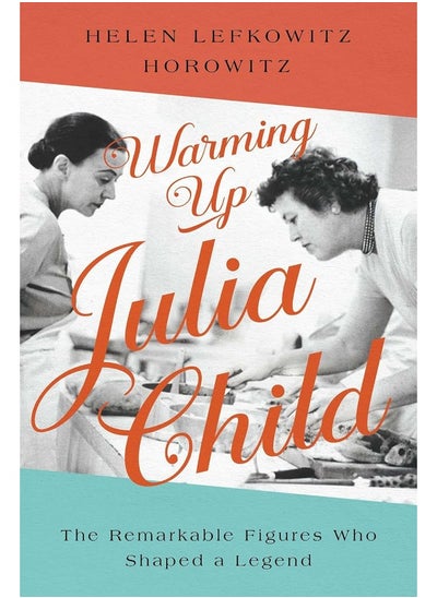 Buy Warming Up Julia Child: The Remarkable Figures Who Shaped a Legend in UAE