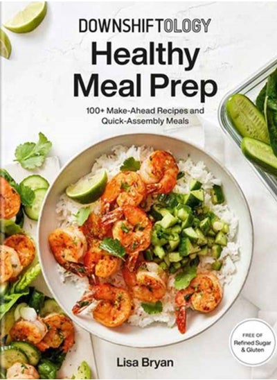 اشتري Downshiftology Healthy Meal Prep : 100+ Make-Ahead Recipes and Quick-Assembly Meals: A Gluten-Free Cookbook في الامارات