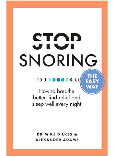 Buy Stop Snoring The Easy Way: How to breathe better, find relief and sleep well every night in UAE