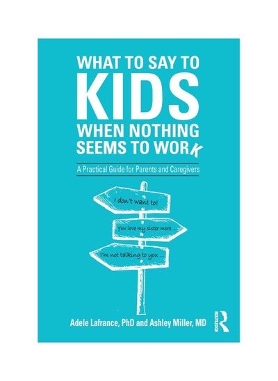 Buy What to Say to Kids When Nothing Seems to Work: A Practical Guide for Parents and Caregivers Paperback in UAE