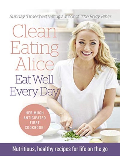 Buy Clean Eating Alice Eat Well Every Day: Nutritious, healthy recipes for life on the go in UAE