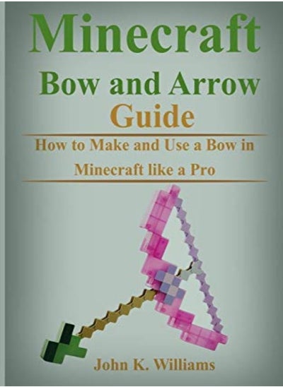 Buy Minecraft Bow and Arrow Guide: How to Make and Use a Bow in Minecraft like a Pro in UAE