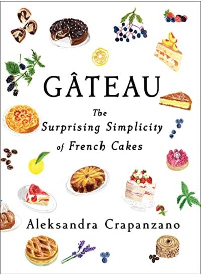 Buy Gateau The Surprising Simplicity Of French Cakes by Crapanzano, Aleksandra Hardcover in UAE