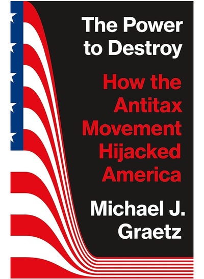 اشتري The Power to Destroy: How the Antitax Movement Hijacked America في الامارات