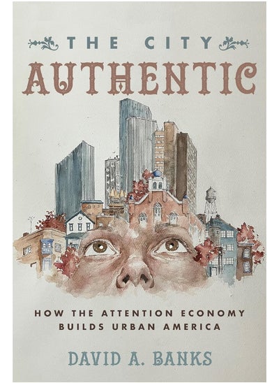 اشتري The City Authentic: How the Attention Economy Builds Urban America في الامارات