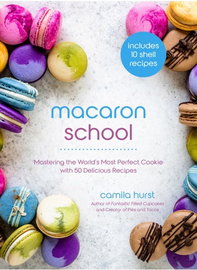 Buy Macaron School : Mastering the World's Most Perfect Cookie with 50 Delicious Recipes in Saudi Arabia