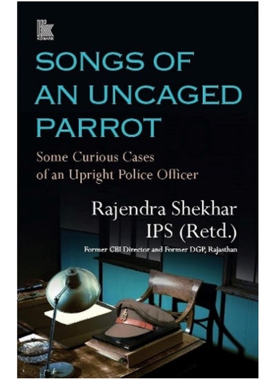 Buy Songs of an Uncaged Parrot: Some Curious Cases of an Upright Police Officer in UAE