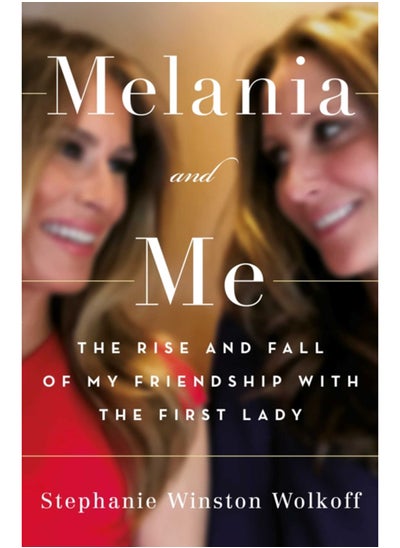 Melania And Me : The Rise And Fall Of My Friendship With The First Lady ...