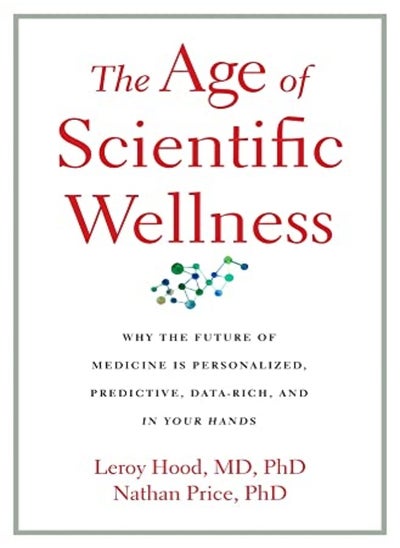 اشتري The Age Of Scientific Wellness Why The Future Of Medicine Is Personalized Predictive DataRich A في الامارات