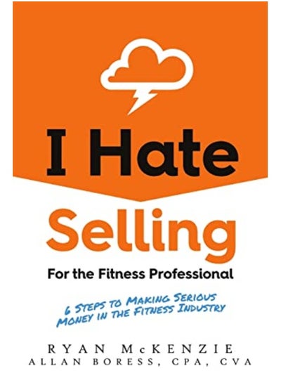 اشتري I Hate Selling For The Fitness Professional 6 Steps To Making Serious Money In The Fitness Industry By McKenzie, Ryan - Boress, Allan Paperback في الامارات