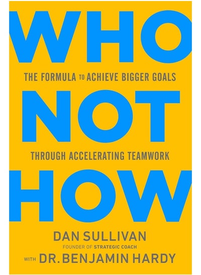 اشتري Who Not How: The Formula to Achieve Bigger Goals Through Accelerating Teamwork [Hardcover] Sullivan, Dan and Dr. Benjamin Hardy في الامارات