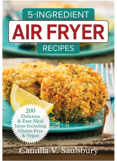 اشتري 5 Ingredient Air Fryer Recipes : 175 Delicious & Easy Meal Ideas Including Gluten-Free and Vegan في السعودية