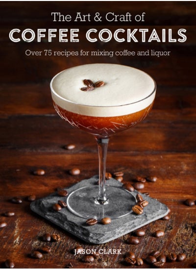 اشتري The Art & Craft of Coffee Cocktails : Over 80 Recipes for Mixing Coffee and Liquor في الامارات