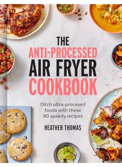 اشتري The Antiprocessed Air Fryer Cookbook Ditch Ultraprocessed Food With These 90 Speedy Recipes في الامارات