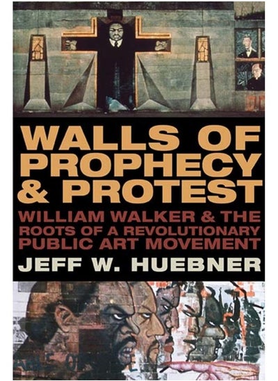 Buy Walls of Prophecy and Protest : William Walker and the Roots of a Revolutionary Public Art Movement in UAE