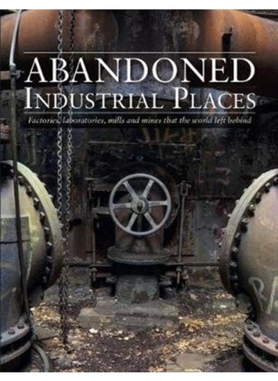 اشتري Abandoned Industrial Places : Factories, laboratories, mills and mines that the world left behind في الامارات