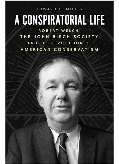 اشتري A Conspiratorial Life: Robert Welch, the John Birch Society, and the Revolution of American Conservatism في الامارات