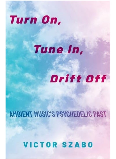 Buy Turn On, Tune In, Drift Off: Ambient Music's Psychedelic Past in UAE