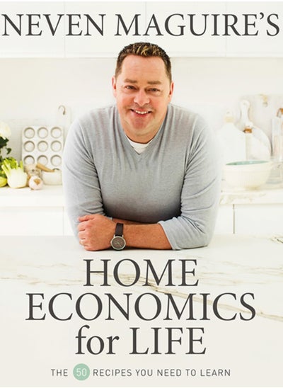 Buy Neven Maguire's Home Economics for Life : The 50 Recipes You Need to Learn in UAE