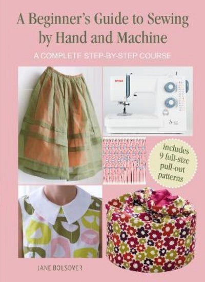 اشتري A Beginner's Guide to Sewing by Hand and Machine: A Complete Step-by-Step Course في الامارات