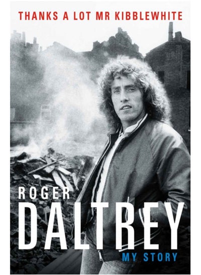 Buy Roger Daltrey: Thanks a lot Mr Kibblewhite, The Sunday Times Bestseller : My Story in Saudi Arabia