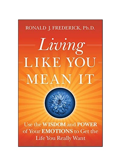 Buy Living Like You Mean It: Use the Wisdom and Power of Your Emotions to Get the Life You Really Want Hardcover in UAE