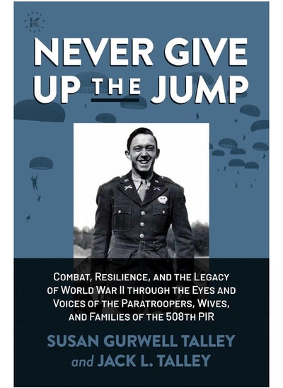 اشتري Never Give Up the Jump: Combat, Resilience, and the Legacy of World War II through the Eyes and Voices of the Paratroopers, Wives, and Families of the 508th PIR في الامارات