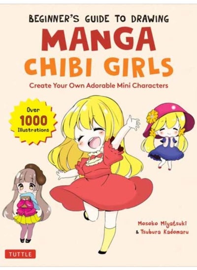 اشتري Beginner's Guide to Drawing Manga Chibi Girls : Create Your Own Adorable Mini Characters (Over 1,000 Illustrations) في الامارات