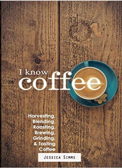 اشتري I Know Coffee: Harvesting, Blending, Roasting, Brewing, Grinding & Tasting Coffee في الامارات