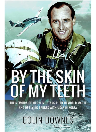 Buy By the Skin of My Teeth: The Memoirs of an RAF Mustang Pilot in World War II and of Flying Sabres with USAF in Korea in UAE