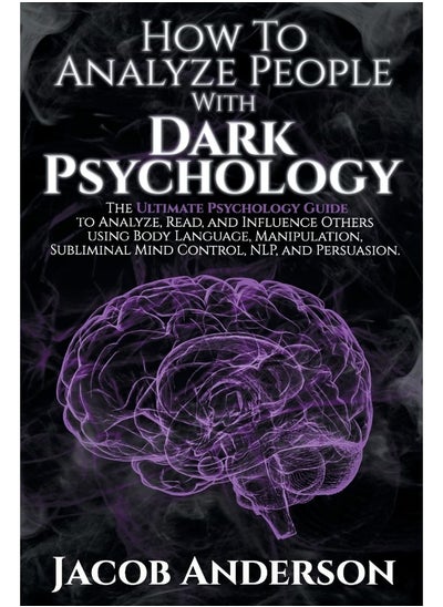 Buy How to Analyze People with Dark Psychology: The Ultimate Guide to Read, and Influence Others using Body Language, Manipulation, Subliminal Mind Control, NLP, and Persuasion. in UAE